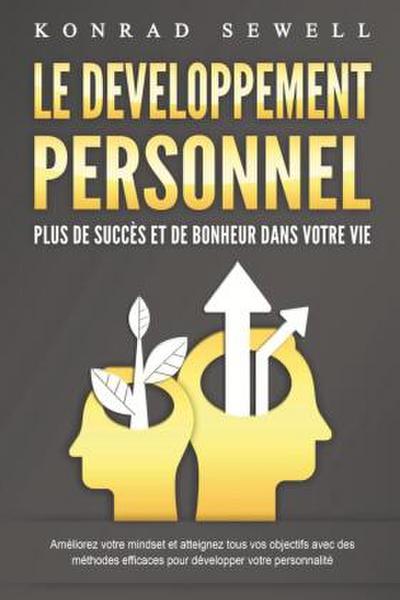 LE DEVELOPPEMENT PERSONNEL - Plus de succès et de bonheur dans votre vie: Améliorez votre mindset et atteignez tous vos objectifs avec des méthodes efficaces pour développer votre personnalité