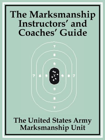 Marksmanship Instructors’ and Coaches’ Guide, The