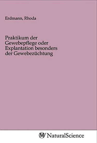 Praktikum der Gewebepflege oder Explantation besonders der Gewebezüchtung