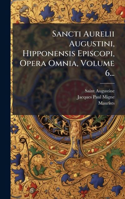 Sancti Aurelii Augustini, Hipponensis Episcopi, Opera Omnia, Volume 6...