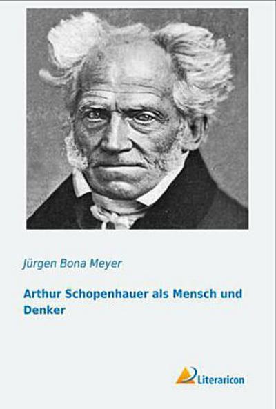 Arthur Schopenhauer als Mensch und Denker