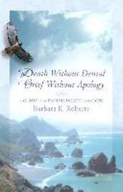 Roberts, B: Death Without Denial, Grief Without Apology