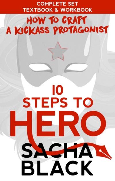 10 Steps To Hero : How To Craft A Kickass Protagonist The Complete Textbook & Workbook