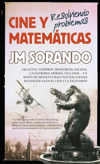 Cine y matemáticas : resolviendo problemas : perder el miedo King Kong, sobrevivir en Marte, comprender Wall Street, localizar al asesino y otros retos matemáticos en la gran pantalla