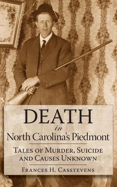 Death in North Carolina’s Piedmont: Tales of Murder, Suicide and Causes Unknown