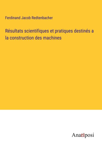 Résultats scientifiques et pratiques destinés a la construction des machines