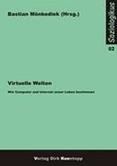 Virtuelle Welten - Wie Computer und Internet unser Leben bestimmen