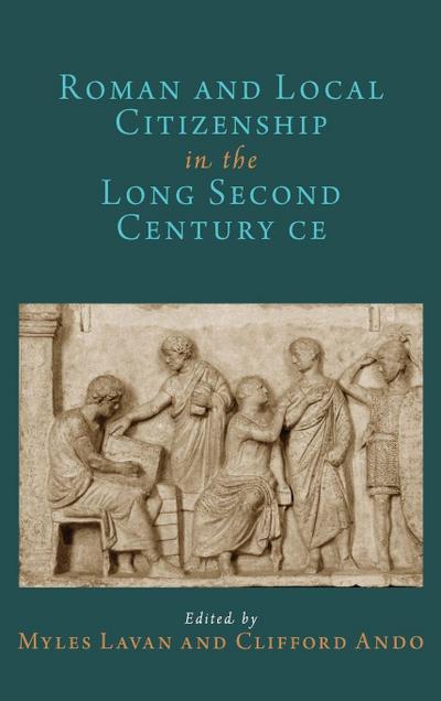 Roman and Local Citizenship in the Long Second Century Ce