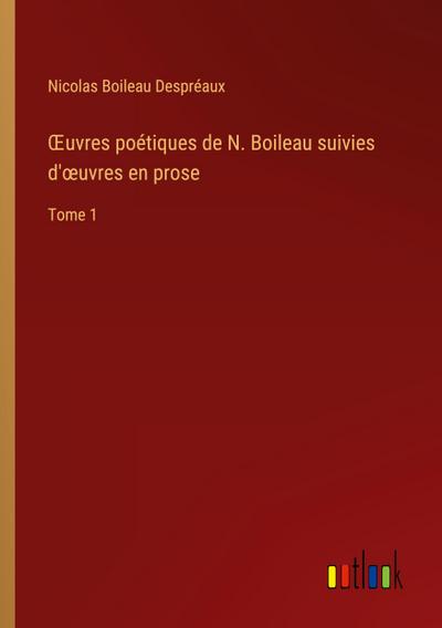 ¿uvres poétiques de N. Boileau suivies d’¿uvres en prose