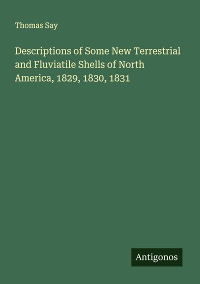 Descriptions of Some New Terrestrial and Fluviatile Shells of North America, 1829, 1830, 1831