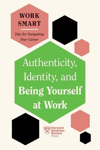 Authenticity, Identity, and Being Yourself at Work (HBR Work Smart Series)
