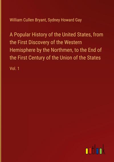 A Popular History of the United States, from the First Discovery of the Western Hemisphere by the Northmen, to the End of the First Century of the Union of the States