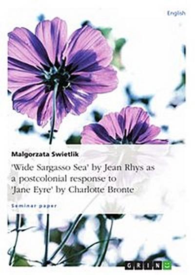 "Wide Sargasso Sea" by Jean Rhys as a postcolonial response to "Jane Eyre" by Charlotte Bronte