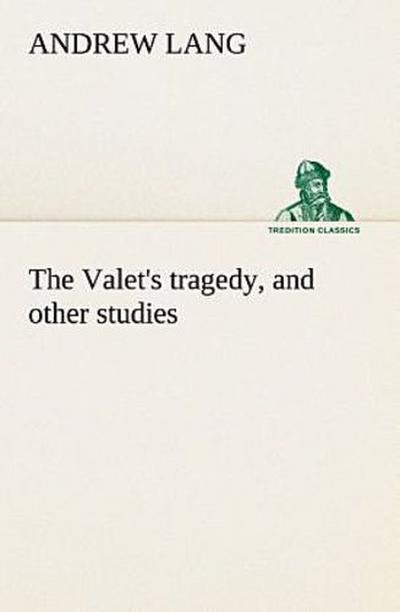 The Valet’s tragedy, and other studies