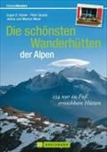 Die schönsten Wanderhütten der Alpen: 234 nur zu Fuß erreichbare Hütten (Erlebnis Wandern)