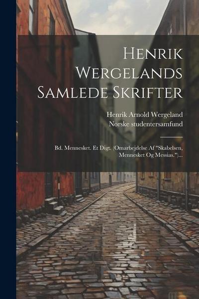 Henrik Wergelands Samlede Skrifter: Bd. Mennesket. Et Digt. (omarbejdelse Af "skabelsen, Mennesket Og Messias.")...