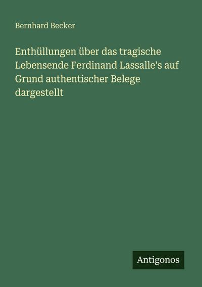 Enthüllungen über das tragische Lebensende Ferdinand Lassalle’s auf Grund authentischer Belege dargestellt