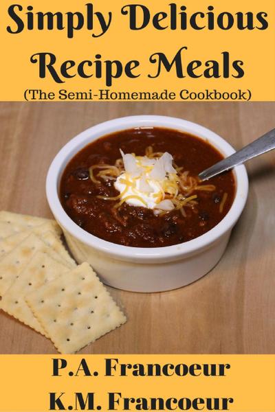 Simply Delicious Recipe Meals (The Semi-Homemade Cookbook)