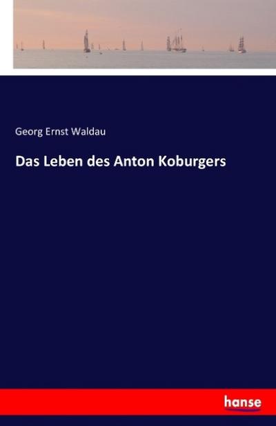 Das Leben des Anton Koburgers