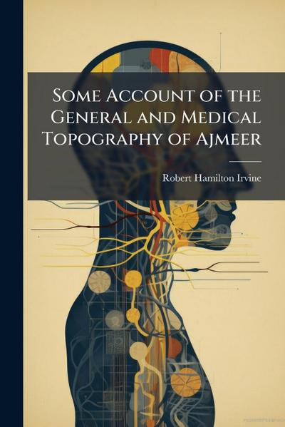 Some Account of the General and Medical Topography of Ajmeer