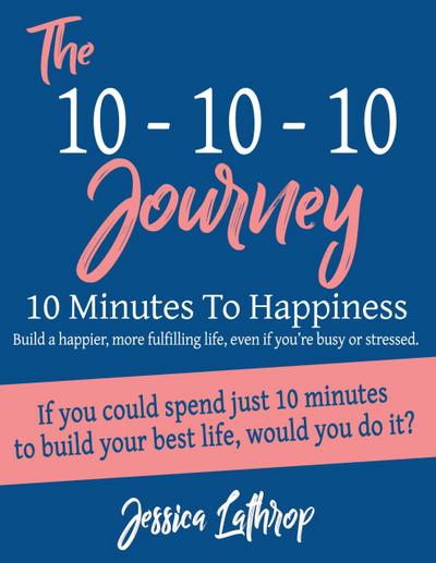The 10-10-10 Journey: 10 Minutes To Happiness