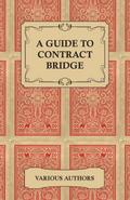 A Guide to Contract Bridge - A Collection of Historical Books and Articles on the Rules and Tactics of Contract Bridge