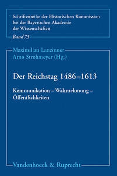 Der Reichstag 1486-1613: Kommunikation, Wahrnehmung, Öffentlichkeit