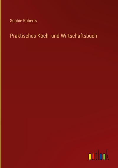 Praktisches Koch- und Wirtschaftsbuch