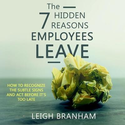 The 7 Hidden Reasons Employees Leave: How to Recognize the Subtle Signs and ACT Before It’s Too Late