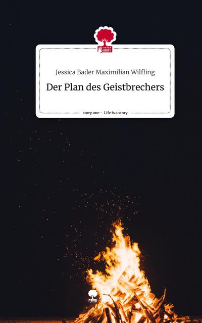 Der Plan des                           Geistbrechers. Life is a Story - story.one - Jessica Bader Maximilian Wilfling