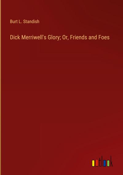 Dick Merriwell’s Glory; Or, Friends and Foes