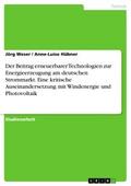 Der Beitrag erneuerbarer Technologien zur Energieerzeugung am deutschen Strommarkt. Eine kritische Auseinandersetzung mit Windenergie und Photovoltaik