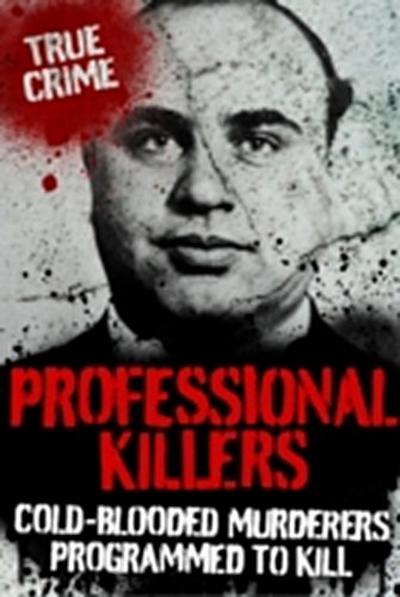 Professional Killers : Cold Blooded Murderers Programmed to Kill