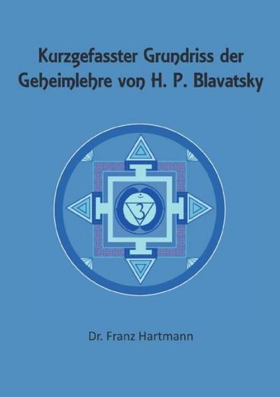 Kurzgefasster Grundriss der Geheimlehre von H. P. Blavatsky