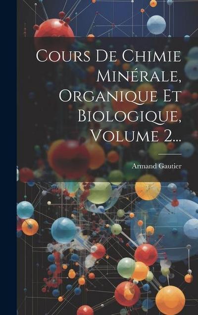 Cours De Chimie Minérale, Organique Et Biologique, Volume 2...