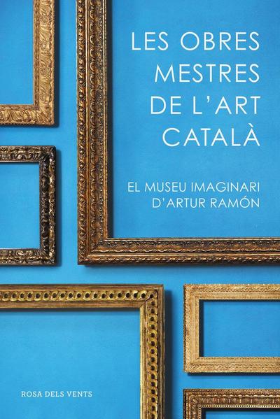 Les obres mestres de l’art català : el museu imaginari d’Artur Ramon