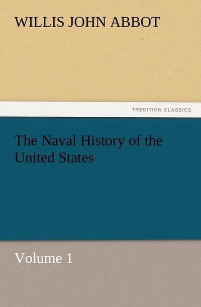 The Naval History of the United States Volume 1