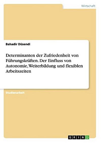Determinanten der Zufriedenheit von Führungskräften. Der Einfluss von Autonomie, Weiterbildung und flexiblen Arbeitszeiten