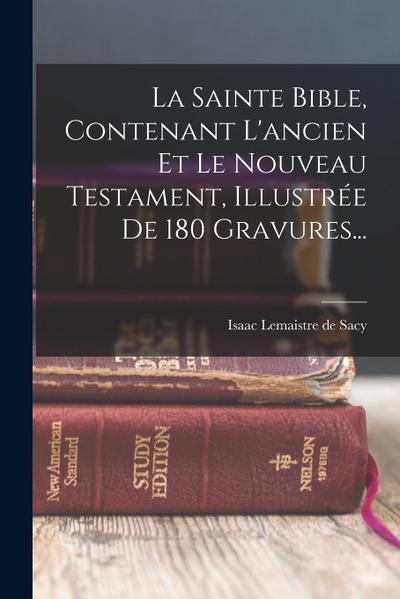 La Sainte Bible, Contenant L’ancien Et Le Nouveau Testament, Illustrée De 180 Gravures...