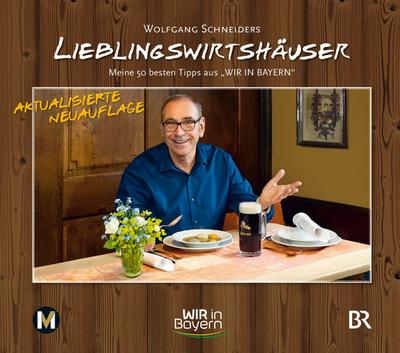 Wolfgang Schneiders Lieblingswirtshäuser: Meine 50 besten Tipps aus "WIR IN BAYERN"