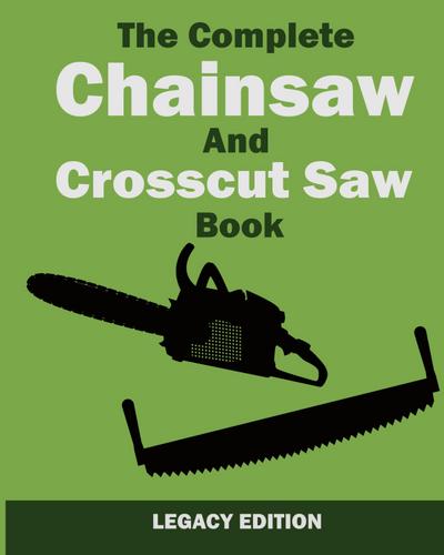 The Complete Chainsaw and Crosscut Saw Book (Legacy Edition)