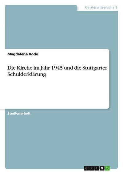 Die Kirche im Jahr 1945 und die Stuttgarter Schulderklärung - Magdalena Rode