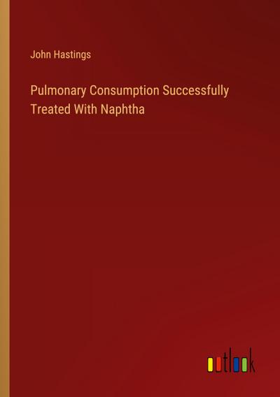Pulmonary Consumption Successfully Treated With Naphtha