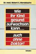 Wie Ihr Kind gesund aufwachsen kann... auch ohne Doktor