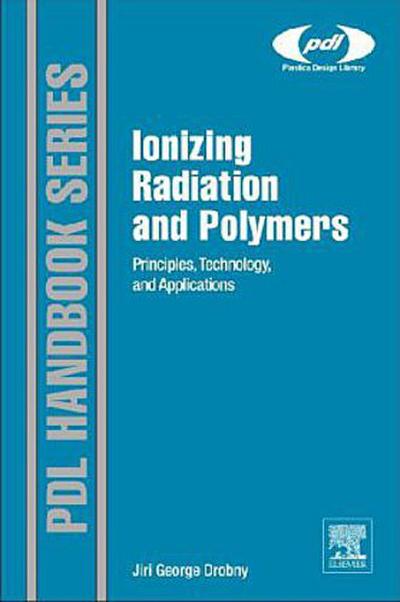 Ionizing Radiation and Polymers: Principles, Technology and Applications (Plastics Design Library)