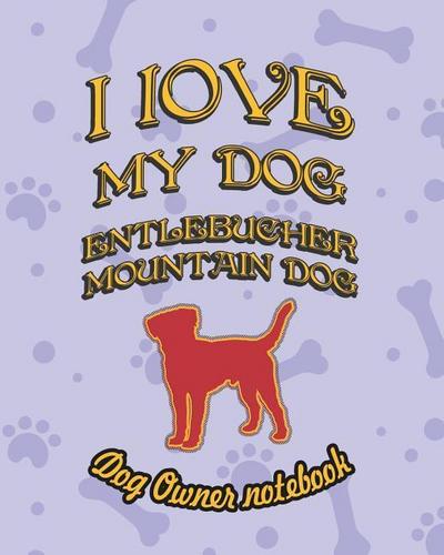 I LOVE MY DOG ENTLEBUCHER MOUN