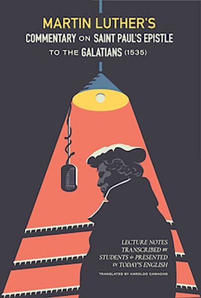 Martin Luther’s Commentary on St. Paul’s Epistle to the Galatians (1535)