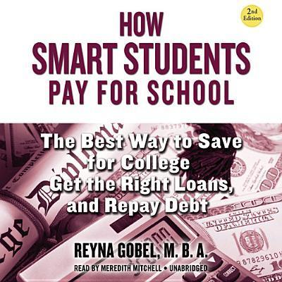 How Smart Students Pay for School, 2nd Edition: The Best Way to Save for College, Get the Right Loans, and Repay Debt