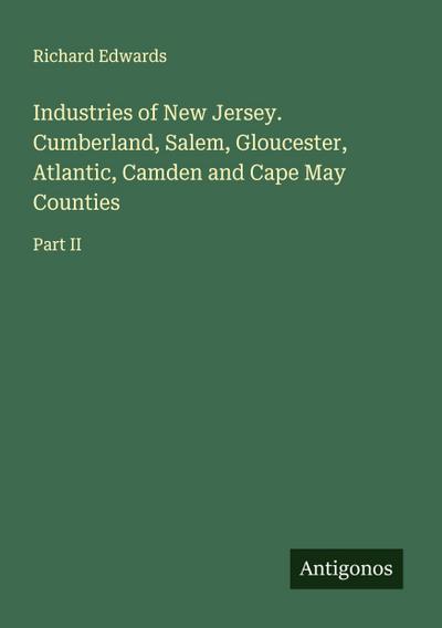 Industries of New Jersey. Cumberland, Salem, Gloucester, Atlantic, Camden and Cape May Counties