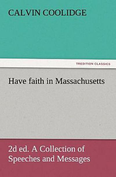 Have faith in Massachusetts, 2d ed. A Collection of Speeches and Messages